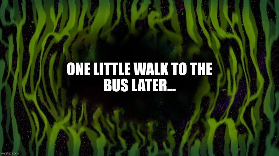 One Little Walk to the Bus Later… | School Time Time Card | ONE LITTLE WALK TO THE
BUS LATER… | image tagged in memes | made w/ Imgflip meme maker