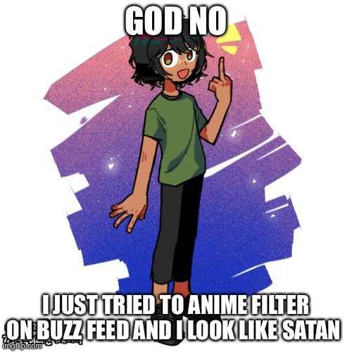 * holds up cross * | GOD NO; I JUST TRIED TO ANIME FILTER ON BUZZ FEED AND I LOOK LIKE SATAN | image tagged in ram3n finger- | made w/ Imgflip meme maker