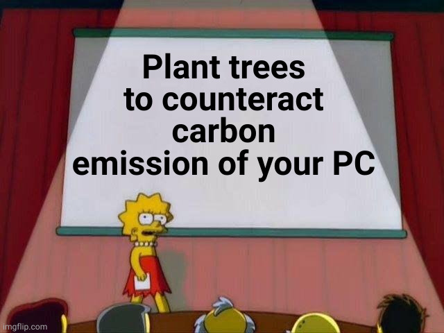 Lisa Simpson's Presentation | Plant trees to counteract carbon emission of your PC | image tagged in lisa simpson's presentation,memes | made w/ Imgflip meme maker