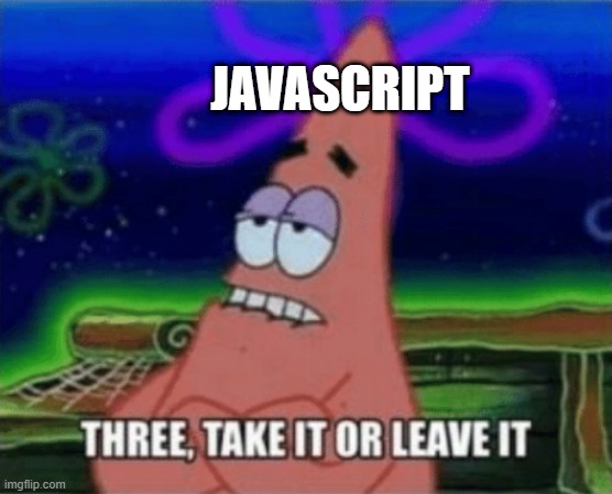 coding meme | JAVASCRIPT | image tagged in three take it or leave it | made w/ Imgflip meme maker