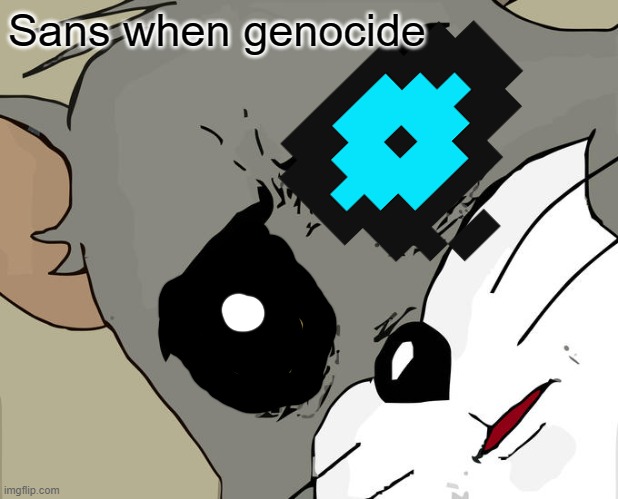 Sans when genocide | image tagged in memes | made w/ Imgflip meme maker