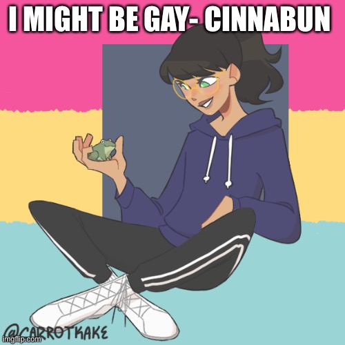 e | I MIGHT BE GAY- CINNABUN | image tagged in help i m gay | made w/ Imgflip meme maker