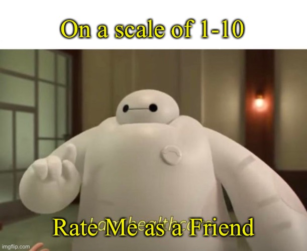 Dew it | On a scale of 1-10; Rate Me as a Friend | image tagged in i am healthcare | made w/ Imgflip meme maker