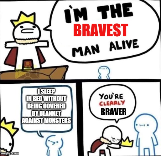 So brave | I SLEEP IN BED WITHOUT BEING COVERED BY BLANKET AGAINST MONSTERS | image tagged in im the bravest man alive | made w/ Imgflip meme maker
