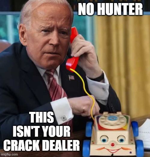 NO HUNTER; THIS ISN'T YOUR CRACK DEALER | image tagged in i'm the president biden edition | made w/ Imgflip meme maker