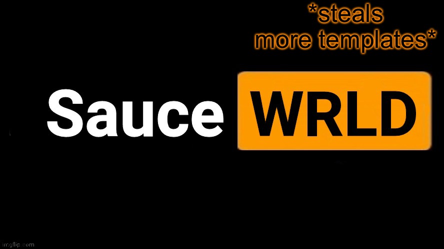 SauceWRLD | *steals more templates* | image tagged in saucewrld | made w/ Imgflip meme maker