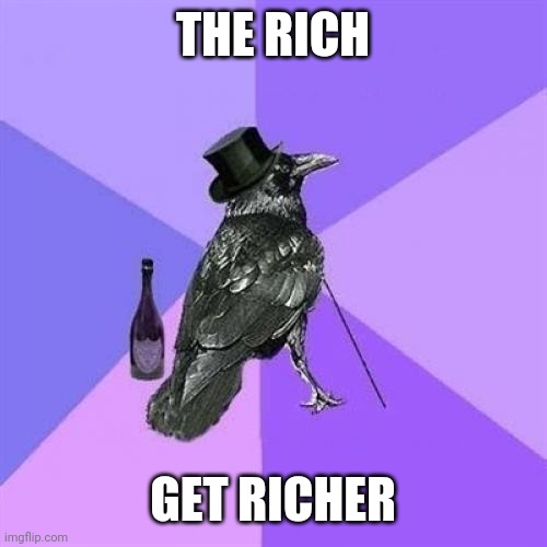 Rich Raven | THE RICH; GET RICHER | image tagged in memes,rich raven | made w/ Imgflip meme maker