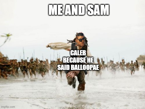 Jack Sparrow Being Chased | ME AND SAM; CALEB BECAUSE HE SAID BALLOOPAE | image tagged in memes,jack sparrow being chased | made w/ Imgflip meme maker