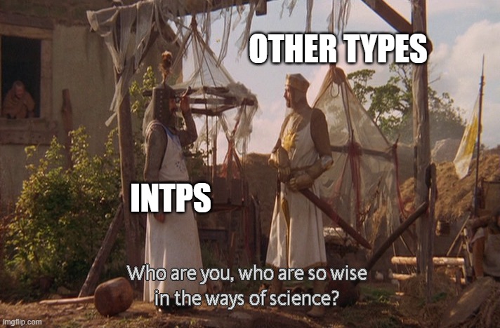 MBTI INTPs | OTHER TYPES; INTPS | image tagged in who are you so wise in the ways of science | made w/ Imgflip meme maker