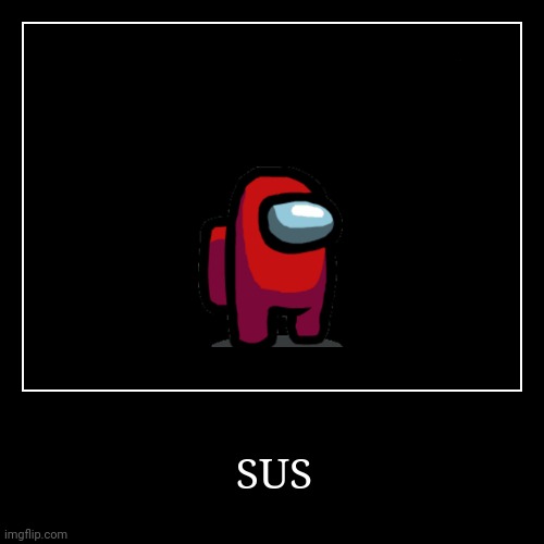 SUS | image tagged in funny,demotivationals | made w/ Imgflip demotivational maker