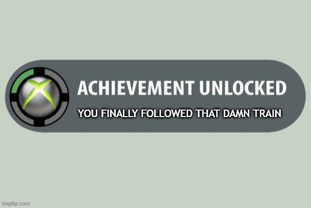 ALL YOU HAD TO DO WAS FOLLOW THE DAMN TRAIN- Oh right, you did | YOU FINALLY FOLLOWED THAT DAMN TRAIN | image tagged in achievement unlocked,memes,big smoke,trains | made w/ Imgflip meme maker