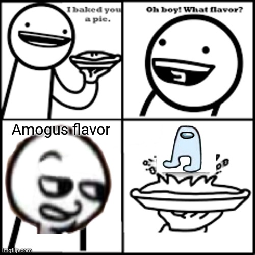 amogus cuz yes | Amogus flavor | image tagged in memes,x-flavored pie asdfmovie,amogus,sus,among us | made w/ Imgflip meme maker