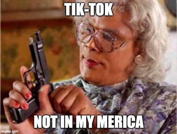 Madea | TIK-TOK NOT IN MY MERICA | image tagged in madea | made w/ Imgflip meme maker