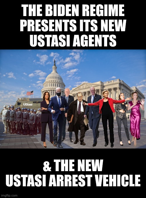 The Biden regime’s new UStasi agents, and arrest vehicle. | THE BIDEN REGIME
PRESENTS ITS NEW
USTASI AGENTS; & THE NEW
USTASI ARREST VEHICLE | image tagged in joe biden,biden,communist,democrat party,communists,incompetence | made w/ Imgflip meme maker