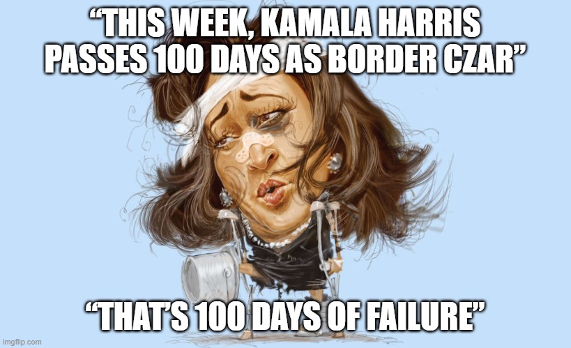 kamala the czar | “THIS WEEK, KAMALA HARRIS PASSES 100 DAYS AS BORDER CZAR”; “THAT’S 100 DAYS OF FAILURE” | image tagged in kamala harris,open borders,incompetence,joe biden | made w/ Imgflip meme maker