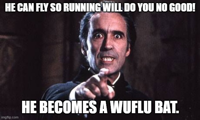 Dracula  | HE CAN FLY SO RUNNING WILL DO YOU NO GOOD! HE BECOMES A WUFLU BAT. | image tagged in dracula | made w/ Imgflip meme maker