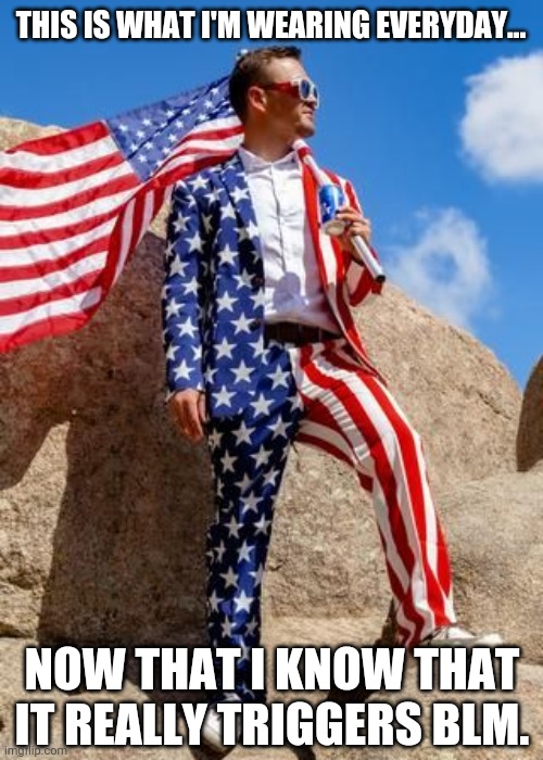 Blm...kiss my American ass. | THIS IS WHAT I'M WEARING EVERYDAY... NOW THAT I KNOW THAT IT REALLY TRIGGERS BLM. | image tagged in memes | made w/ Imgflip meme maker