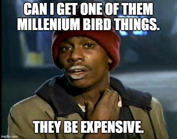 dave chappelle | CAN I GET ONE OF THEM MILLENIUM BIRD THINGS. THEY BE EXPENSIVE. | image tagged in dave chappelle | made w/ Imgflip meme maker