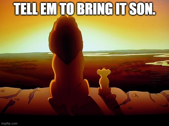 Lion King Meme | TELL EM TO BRING IT SON. | image tagged in memes,lion king | made w/ Imgflip meme maker