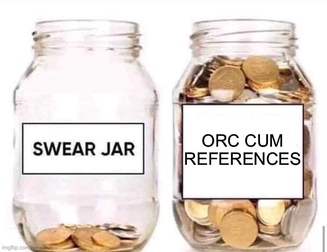 Swear Jar | ORC CUM REFERENCES | image tagged in swear jar | made w/ Imgflip meme maker