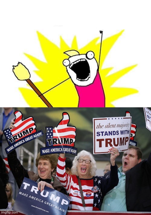 image tagged in memes,x all the y,trump supporter | made w/ Imgflip meme maker