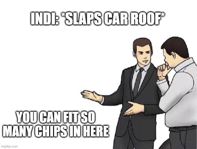Car Salesman Slaps Hood | INDI: *SLAPS CAR ROOF*; YOU CAN FIT SO MANY CHIPS IN HERE | image tagged in memes,car salesman slaps hood | made w/ Imgflip meme maker