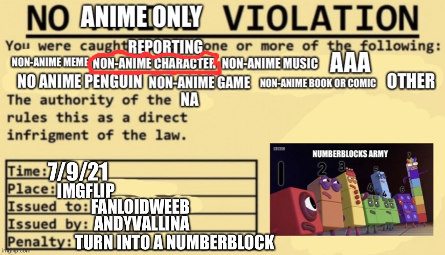 No anime only violation | 7/9/21 IMGFLIP FANLOIDWEEB ANDYVALLINA TURN INTO A NUMBERBLOCK | image tagged in no anime only violation | made w/ Imgflip meme maker
