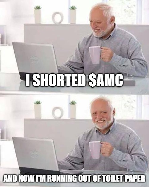 Don't Short AMC |  I SHORTED $AMC; AND NOW I'M RUNNING OUT OF TOILET PAPER | image tagged in memes,hide the pain harold,amc,stonks | made w/ Imgflip meme maker