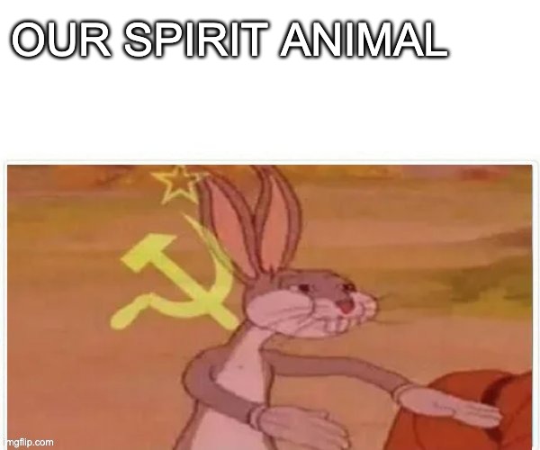 communist bugs bunny | OUR SPIRIT ANIMAL | image tagged in communist bugs bunny | made w/ Imgflip meme maker