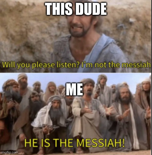 messiah | THIS DUDE ME | image tagged in messiah | made w/ Imgflip meme maker