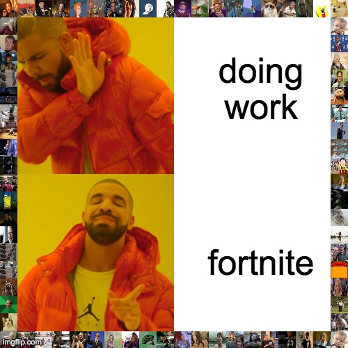 Drake Hotline Bling Meme | doing work; fortnite | image tagged in memes,drake hotline bling | made w/ Imgflip meme maker