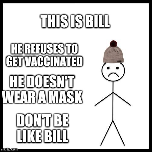 it really isnt hard to wear a mask, and no, the vaccine will not cause autism. (only karens think that and karens are ididots | THIS IS BILL; HE REFUSES TO GET VACCINATED; HE DOESN'T WEAR A MASK; DON'T BE LIKE BILL | image tagged in don't be like bill | made w/ Imgflip meme maker