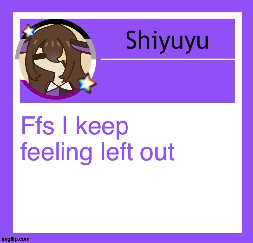 For no reason. | Ffs I keep feeling left out | image tagged in iujhjhhgutttctfct | made w/ Imgflip meme maker