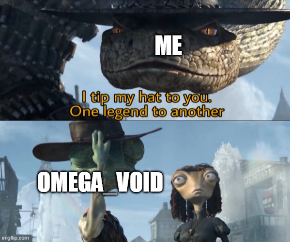 I tip my hat to you, one legend to another | ME OMEGA_VOID | image tagged in i tip my hat to you one legend to another | made w/ Imgflip meme maker