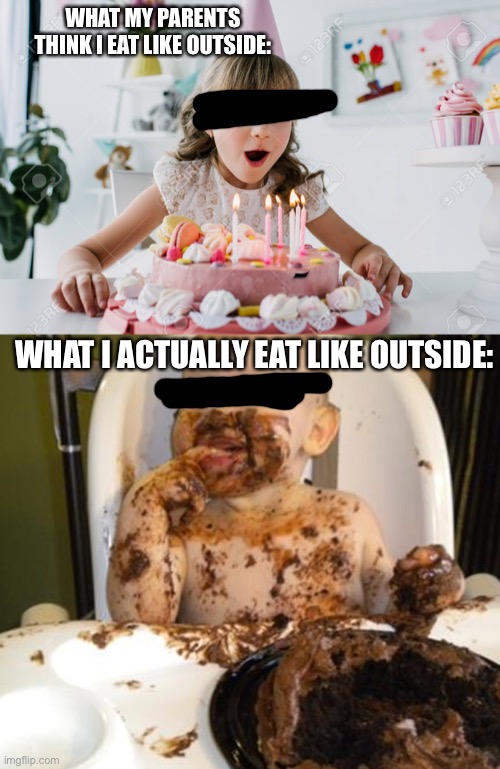 WHAT MY PARENTS THINK I EAT LIKE OUTSIDE:; WHAT I ACTUALLY EAT LIKE OUTSIDE: | image tagged in messy kids,not my picture,meme,in the stream fun | made w/ Imgflip meme maker