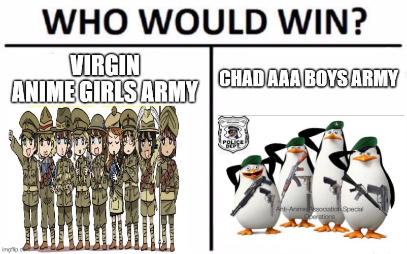 Vote for the "right" one. | VIRGIN ANIME GIRLS ARMY; CHAD AAA BOYS ARMY | image tagged in memes,who would win | made w/ Imgflip meme maker