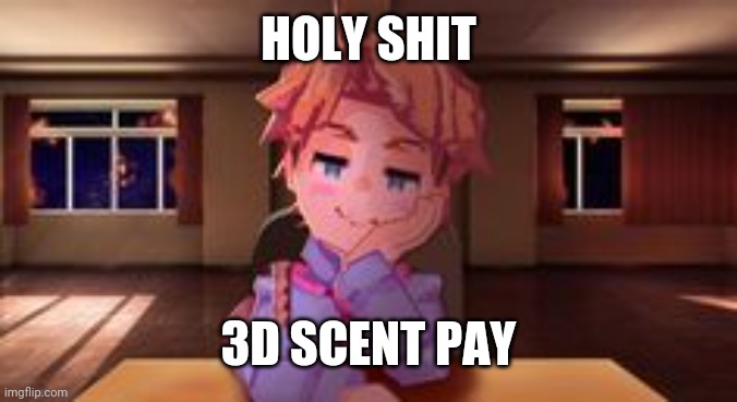 Just Senpai | HOLY SHIT; 3D SCENT PAY | image tagged in just senpai | made w/ Imgflip meme maker