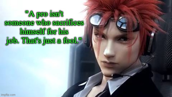 Reno | "A pro isn't someone who sacrifices himself for his job. That's just a fool." | image tagged in reno,memes | made w/ Imgflip meme maker