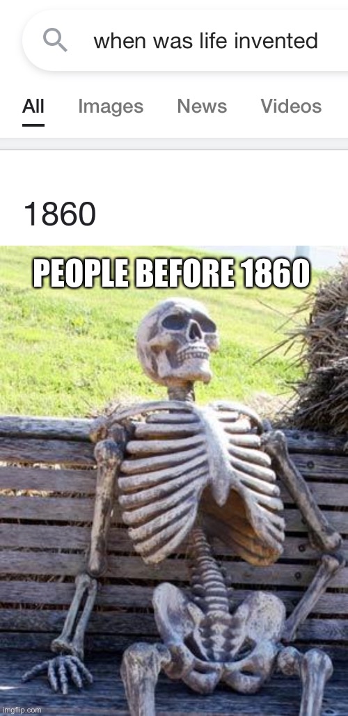 So that means the American revolution was a lie? | PEOPLE BEFORE 1860 | image tagged in memes,waiting skeleton,life,inventions,funny,death | made w/ Imgflip meme maker
