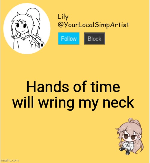 My time | Hands of time will wring my neck | image tagged in lily announcement temp 5 | made w/ Imgflip meme maker