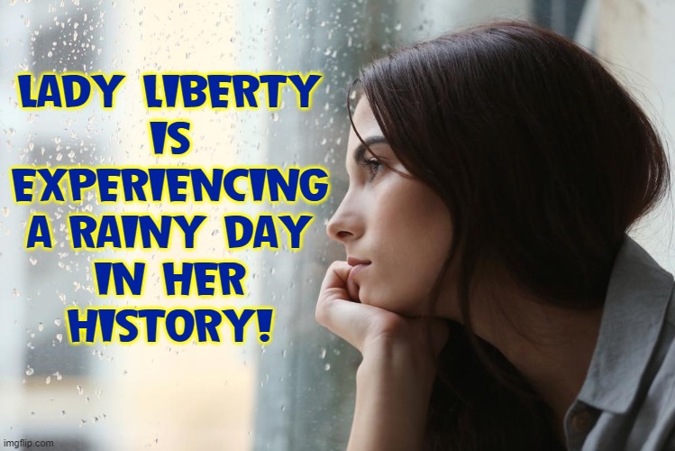 Censors, CRT, Snitching, Forced Vaccines, Burning Books, Wokeness | LADY LIBERTY
 IS 
EXPERIENCING
A RAINY DAY
IN HER
HISTORY! | image tagged in vince vance,lady liberty,memes,censorship,woke,critical race theory | made w/ Imgflip meme maker