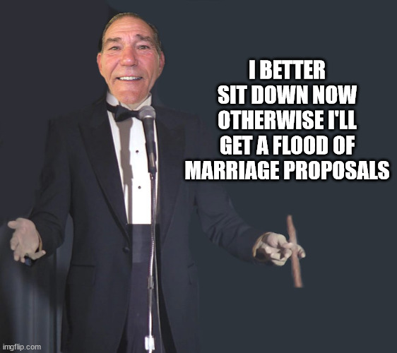 comedian coollew | I BETTER SIT DOWN NOW OTHERWISE I'LL GET A FLOOD OF MARRIAGE PROPOSALS | image tagged in comedian coollew | made w/ Imgflip meme maker