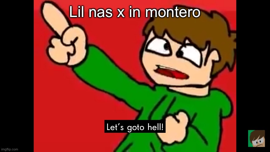 Let's go to hell | Lil nas x in montero | image tagged in let's go to hell | made w/ Imgflip meme maker