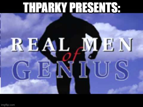 Remember the Bud Light commercials? Create your own RMOG character and describe their traits like the commercials did. | THPARKY PRESENTS: | image tagged in real men of genius,bud light | made w/ Imgflip meme maker