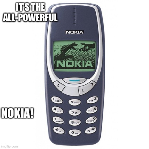 Nokia 3310 | IT’S THE ALL-POWERFUL NOKIA! | image tagged in nokia 3310 | made w/ Imgflip meme maker