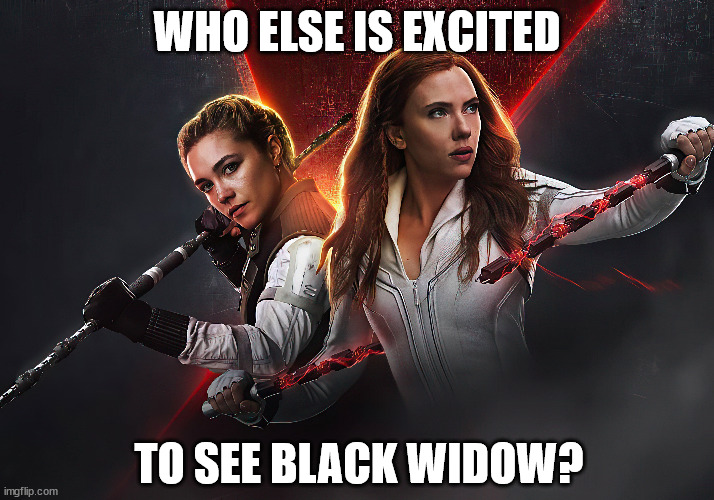 I've been waiting so long for this! | WHO ELSE IS EXCITED; TO SEE BLACK WIDOW? | image tagged in marvel,black widow | made w/ Imgflip meme maker