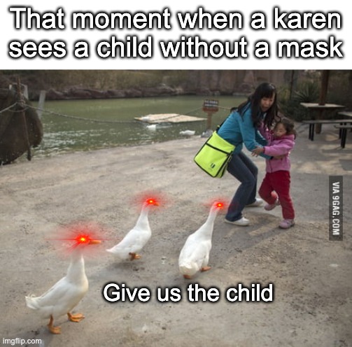 Give us the child | That moment when a karen sees a child without a mask; Give us the child | image tagged in dank memes | made w/ Imgflip meme maker