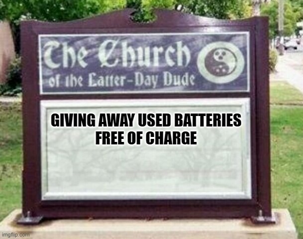Church sign | GIVING AWAY USED BATTERIES
FREE OF CHARGE | image tagged in church sign | made w/ Imgflip meme maker