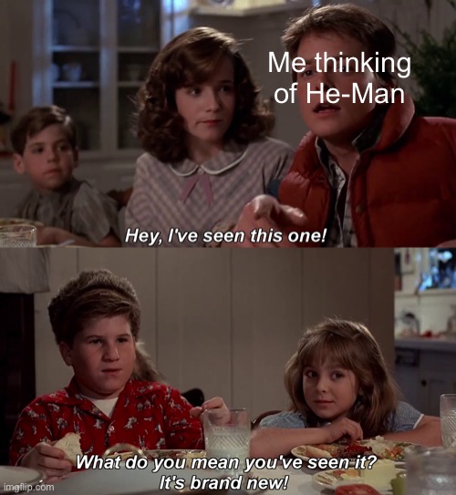 hey ive seen this one before | Me thinking of He-Man | image tagged in hey ive seen this one before | made w/ Imgflip meme maker