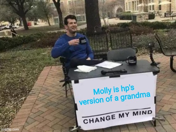 Change My Mind Meme | Molly is hp's version of a grandma | image tagged in memes,change my mind | made w/ Imgflip meme maker